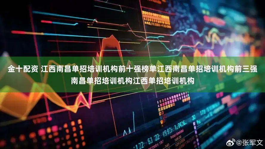 金十配资 江西南昌单招培训机构前十强榜单江西南昌单招培训机构前三强南昌单招培训机构江西单招培训机构